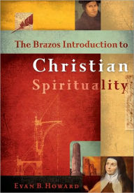 Title: The Brazos Introduction to Christian Spirituality, Author: Evan B. Howard