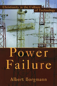 Title: Power Failure: Christianity in the Culture of Technology, Author: Albert Borgmann