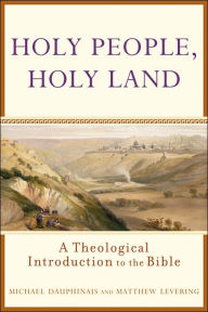 Title: Holy People, Holy Land: A Theological Introduction to the Bible, Author: Michael Dauphinais