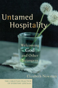 Title: Untamed Hospitality: Welcoming God and Other Strangers, Author: Elizabeth Newman