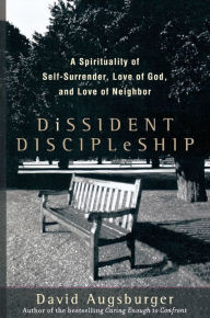 Title: Dissident Discipleship: A Spirituality of Self-Surrender, Love of God, and Love of Neighbor, Author: David Augsburger