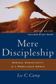 Title: Mere Discipleship: Radical Christianity in a Rebellious World / Edition 2, Author: Lee C. Camp
