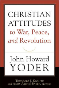 Title: Christian Attitudes to War, Peace, and Revolution, Author: John Howard Yoder