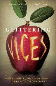 Title: Glittering Vices: A New Look at the Seven Deadly Sins and Their Remedies, Author: Rebecca Konyndyk DeYoung