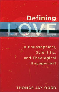 Title: Defining Love: A Philosophical, Scientific, and Theological Engagement, Author: Thomas Jay Oord