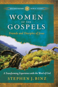 Title: Women of the Gospels: Friends and Disciples of Jesus, Author: Stephen J. Binz