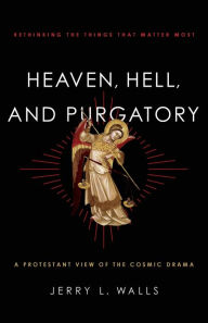 Title: Heaven, Hell, and Purgatory: Rethinking the Things That Matter Most, Author: Jerry L. Walls