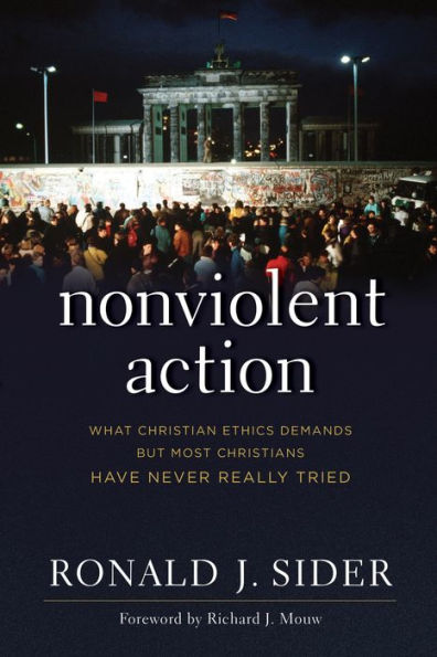 Nonviolent Action: What Christian Ethics Demands but Most Christians Have Never Really Tried