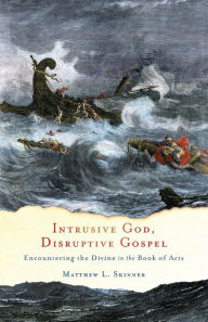 Title: Intrusive God, Disruptive Gospel: Encountering the Divine in the Book of Acts, Author: Matthew L. Skinner