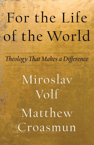 For the Life of the World: Theology That Makes a Difference