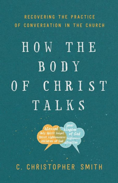 How the Body of Christ Talks: Recovering the Practice of Conversation in the Church