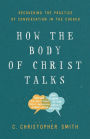 How the Body of Christ Talks: Recovering the Practice of Conversation in the Church