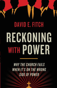 Ebooks for free download deutsch Reckoning with Power: Why the Church Fails When It's on the Wrong Side of Power FB2 MOBI 9781587434150 by David E. Fitch (English Edition)