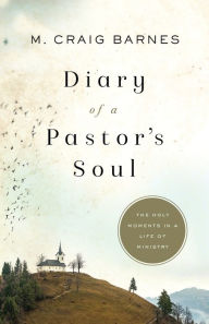 Title: Diary of a Pastor's Soul: The Holy Moments in a Life of Ministry, Author: M. Craig Barnes