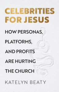 Free downloads from google books Celebrities for Jesus: How Personas, Platforms, and Profits Are Hurting the Church 9781587435188