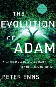 Title: The Evolution of Adam: What the Bible Does and Doesn't Say about Human Origins, Author: Peter Enns