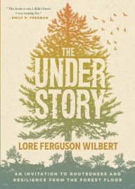 Title: The Understory: An Invitation to Rootedness and Resilience from the Forest Floor, Author: Lore Ferguson Wilbert