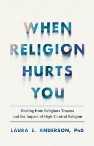 Download books to ipad kindle When Religion Hurts You: Healing from Religious Trauma and the Impact of High-Control Religion by Laura E. Anderson ePub (English literature) 9781587435881