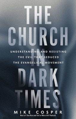 the Church Dark Times: Understanding and Resisting Evil That Seduced Evangelical Movement