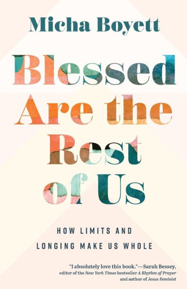 Blessed Are the Rest of Us: How Limits and Longing Make Us Whole