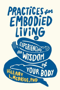 Free download ebooks for android phones Practices for Embodied Living: Experiencing the Wisdom of Your Body by Hillary L. McBride (English Edition) DJVU RTF 9781587436246