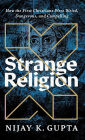 Strange Religion: How the First Christians Were Weird, Dangerous, and Compelling