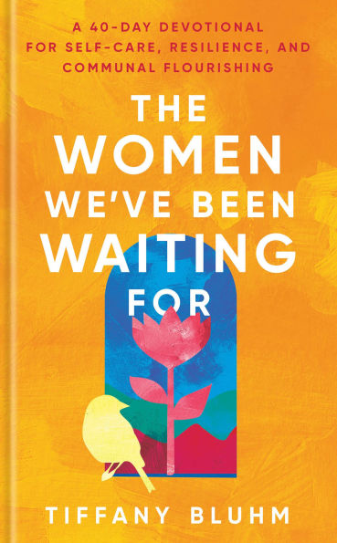 The Women We've Been Waiting For: A 40-Day Devotional for Self-Care, Resilience, and Communal Flourishing