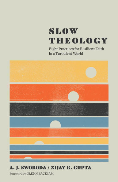 Slow Theology: Eight Practices for Resilient Faith a Turbulent World