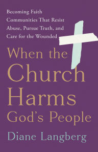 Title: When the Church Harms God's People: Becoming Faith Communities That Resist Abuse, Pursue Truth, and Care for the Wounded, Author: Diane Langberg