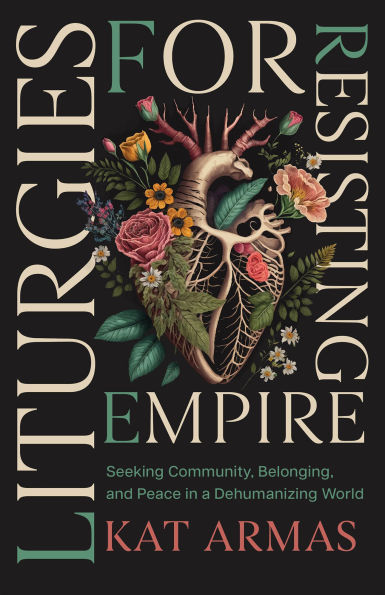 Liturgies for Resisting Empire: Seeking Community, Belonging, and Peace a Dehumanizing World