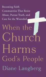 Free ebook downloads for sony When the Church Harms God's People: Becoming Faith Communities That Resist Abuse, Pursue Truth, and Care for the Wounded 9781587436536