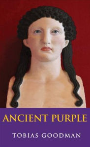 Title: Ancient Purple: Relevant Selections of Latin and Greek Poetry and Prose in New Translation with Commentary, Author: Tobias Goodman