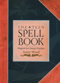 Title: The Teen Spell Book: Magick for Young Witches, Author: Jamie Wood