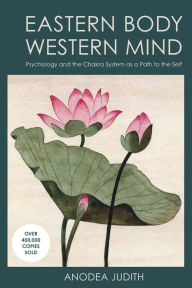 Title: Eastern Body, Western Mind: Psychology and the Chakra System As a Path to the Self, Author: Anodea Judith