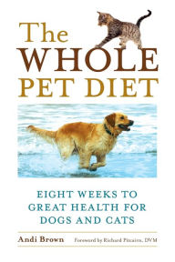Title: The Whole Pet Diet: Eight Weeks to Great Health for Dogs and Cats, Author: Andi Brown