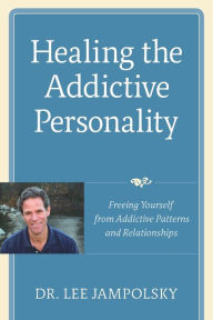 Title: Healing the Addictive Personality: Freeing Yourself from Addictive Patterns and Relationships, Author: Lee L. Jampolsky