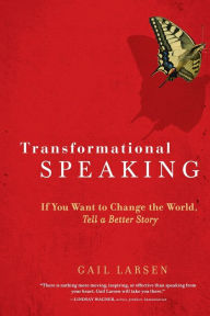 Title: Transformational Speaking: If You Want to Change the World, Tell a Better Story, Author: Gail Larsen