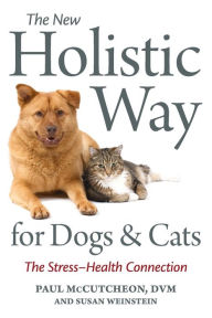 Title: The New Holistic Way for Dogs and Cats: The Stress-Health Connection, Author: Paul McCutcheon