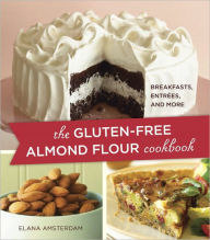 Title: The Gluten-Free Almond Flour Cookbook: Breakfasts, Entrees, and More, Author: Elana Amsterdam