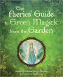 The Faerie's Guide to Green Magick from the Garden