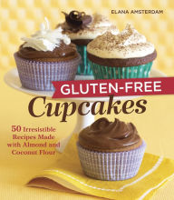 Title: Gluten-Free Cupcakes: 50 Irresistible Recipes Made with Almond and Coconut Flour [A Baking Book], Author: Elana Amsterdam