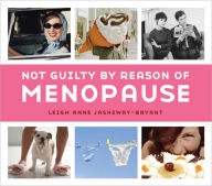 Title: Not Guilty by Reason of Menopause, Author: Leigh Anne Jasheway-Bryant