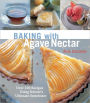 Baking with Agave Nectar: Over 100 Recipes Using Nature's Ultimate Sweetener
