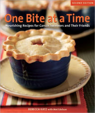 Title: One Bite at a Time, Revised: Nourishing Recipes for Cancer Survivors and Their Friends [A Cookbook], Author: Rebecca Katz