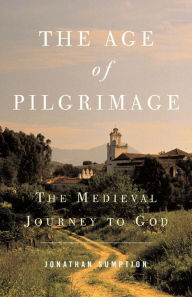 Title: The Age of Pilgrimage: The Medieval Journey to God / Edition 1, Author: Jonathan Sumption