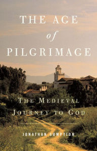 Title: Age of Pilgrimage: The Medieval Journey to God / Edition 1, Author: Jonathan Sumption