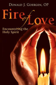 Title: Fire of Love: Encountering the Holy Spirit, Author: OP Donald J. Goergen