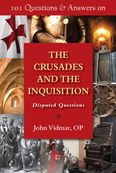 101 Questions & Answers on the Crusades and the Inquisition: Disputed Questions