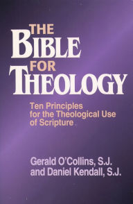 Title: The Bible for Theology: Ten Principles for the Theological Use of Scripture, Author: Gerald O'Collins