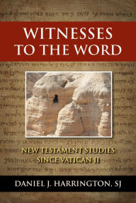 Title: Witnesses to the Word: New Testament Studies since Vatican II, Author: Daniel J. Harrington